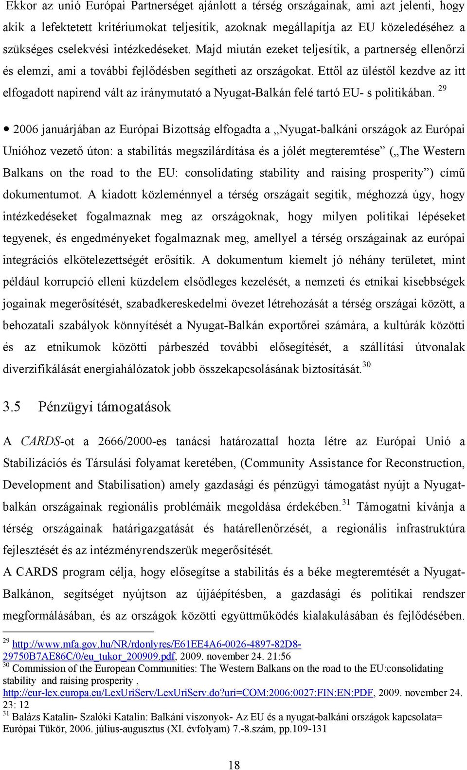 Ettől az üléstől kezdve az itt elfogadott napirend vált az iránymutató a Nyugat-Balkán felé tartó EU- s politikában.