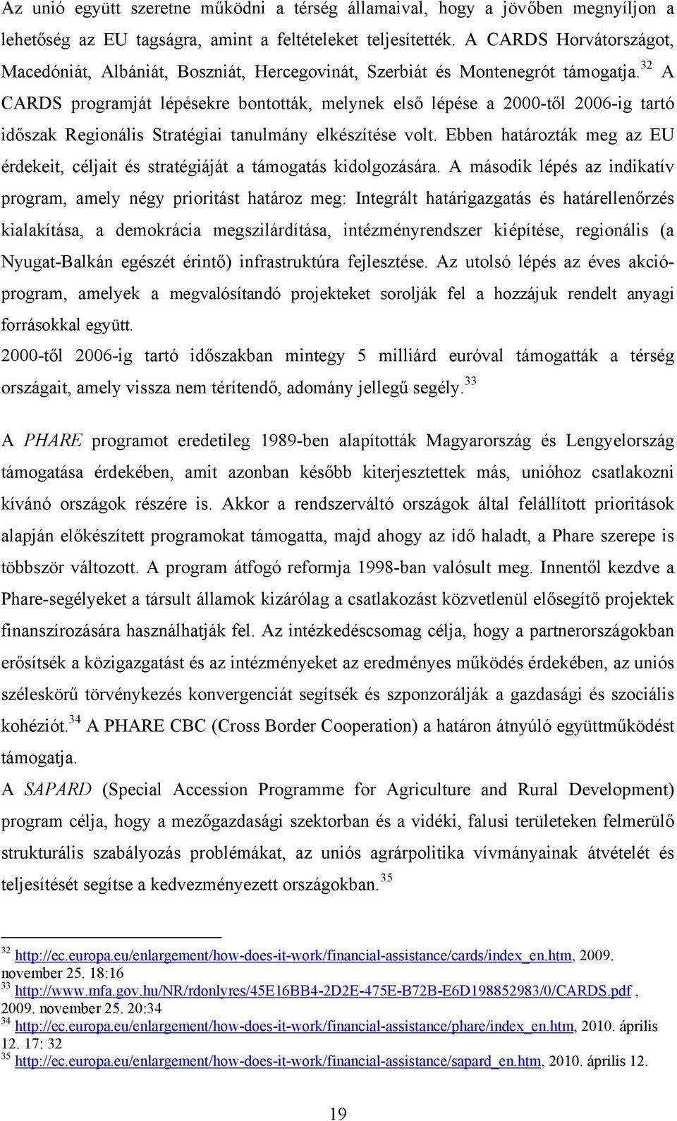 32 A CARDS programját lépésekre bontották, melynek első lépése a 2000-től 2006-ig tartó időszak Regionális Stratégiai tanulmány elkészítése volt.