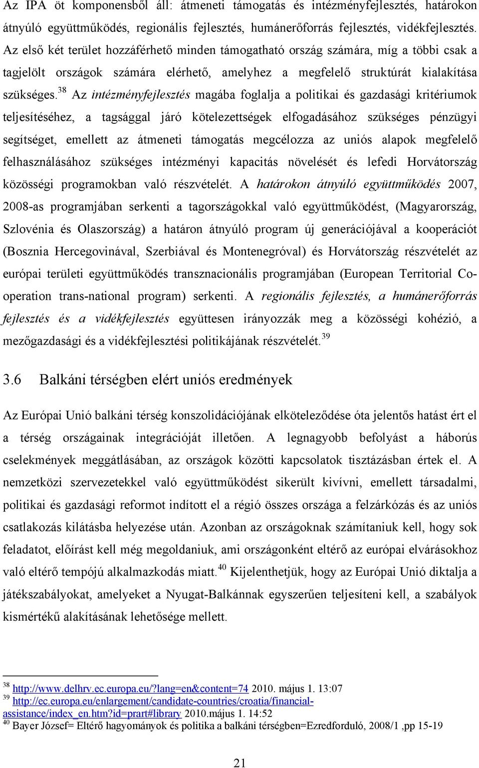 38 Az intézményfejlesztés magába foglalja a politikai és gazdasági kritériumok teljesítéséhez, a tagsággal járó kötelezettségek elfogadásához szükséges pénzügyi segítséget, emellett az átmeneti