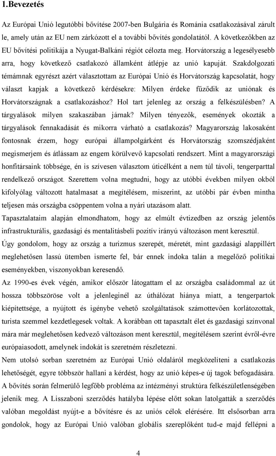 Szakdolgozati témámnak egyrészt azért választottam az Európai Unió és Horvátország kapcsolatát, hogy választ kapjak a következő kérdésekre: Milyen érdeke fűződik az uniónak és Horvátországnak a