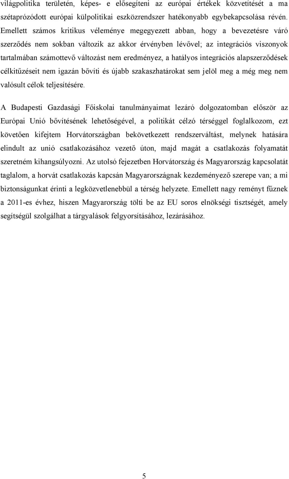eredményez, a hatályos integrációs alapszerződések célkitűzéseit nem igazán bővíti és újabb szakaszhatárokat sem jelöl meg a még meg nem valósult célok teljesítésére.