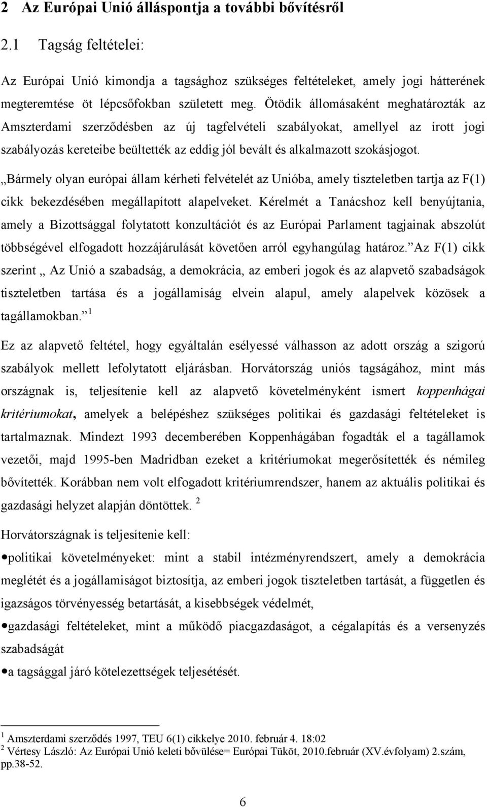 Bármely olyan európai állam kérheti felvételét az Unióba, amely tiszteletben tartja az F(1) cikk bekezdésében megállapított alapelveket.