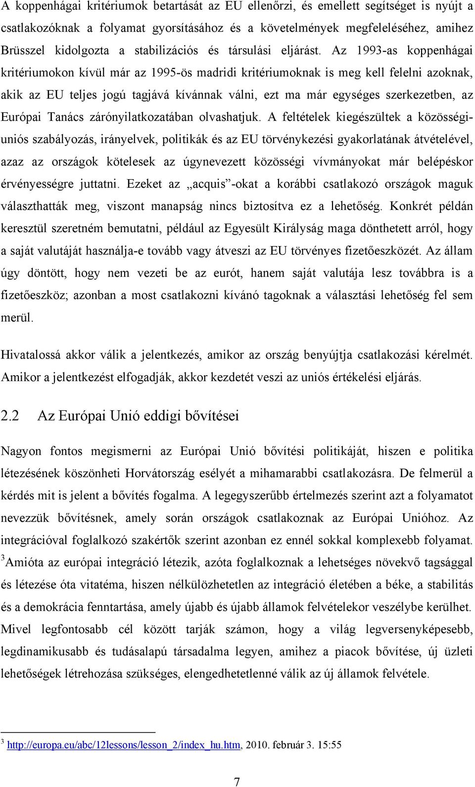 Az 1993-as koppenhágai kritériumokon kívül már az 1995-ös madridi kritériumoknak is meg kell felelni azoknak, akik az EU teljes jogú tagjává kívánnak válni, ezt ma már egységes szerkezetben, az
