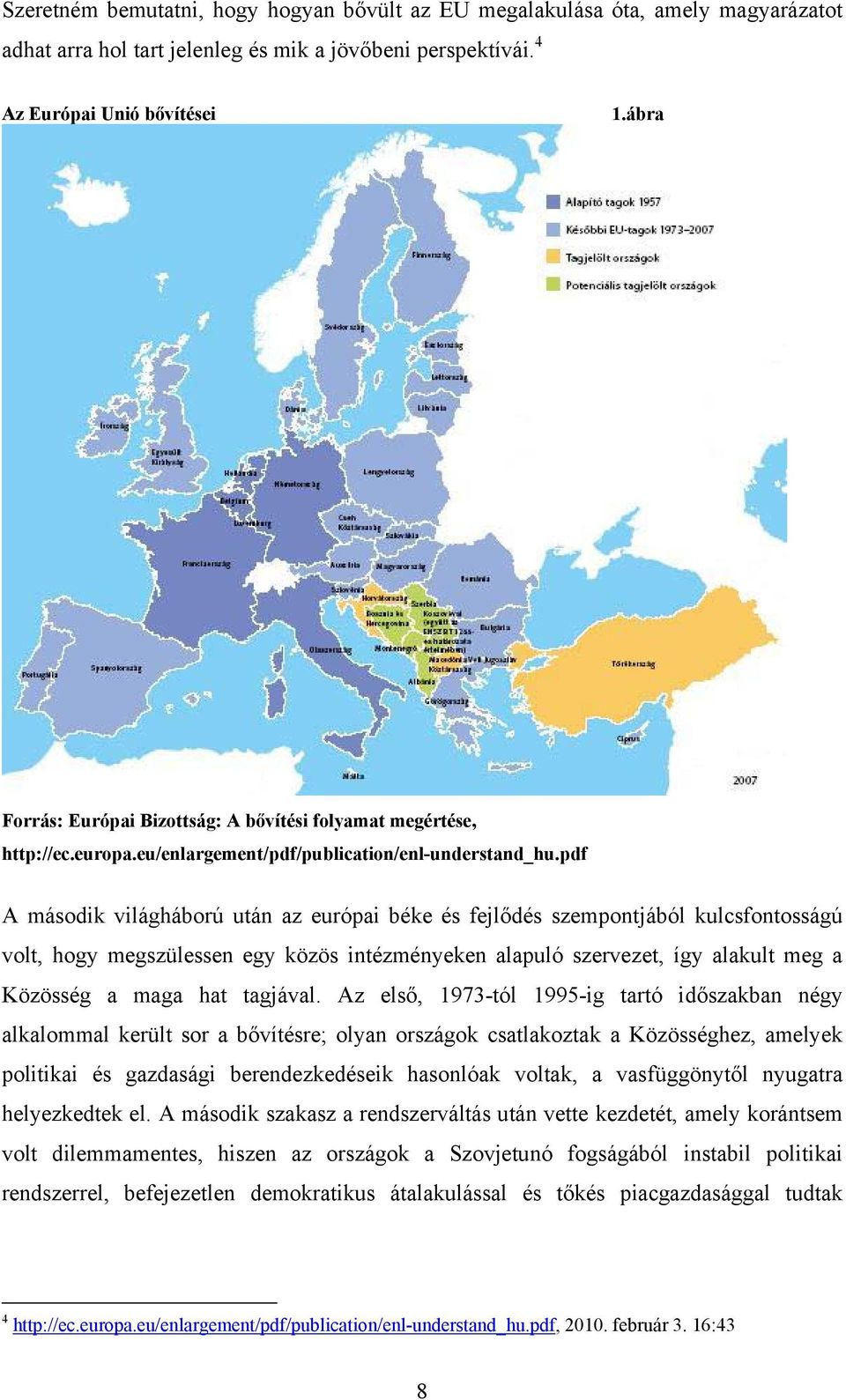 pdf A második világháború után az európai béke és fejlődés szempontjából kulcsfontosságú volt, hogy megszülessen egy közös intézményeken alapuló szervezet, így alakult meg a Közösség a maga hat