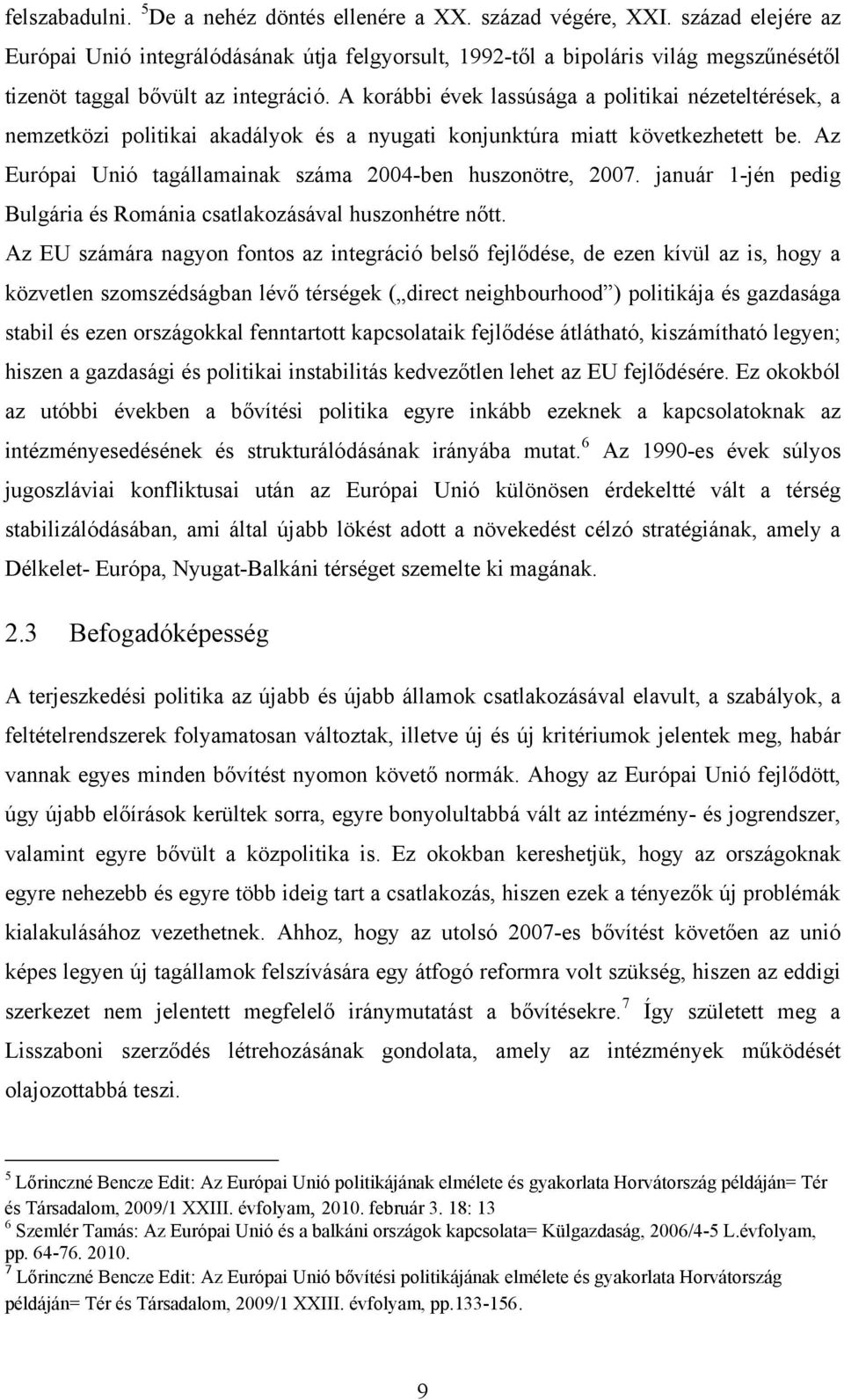 A korábbi évek lassúsága a politikai nézeteltérések, a nemzetközi politikai akadályok és a nyugati konjunktúra miatt következhetett be. Az Európai Unió tagállamainak száma 2004-ben huszonötre, 2007.