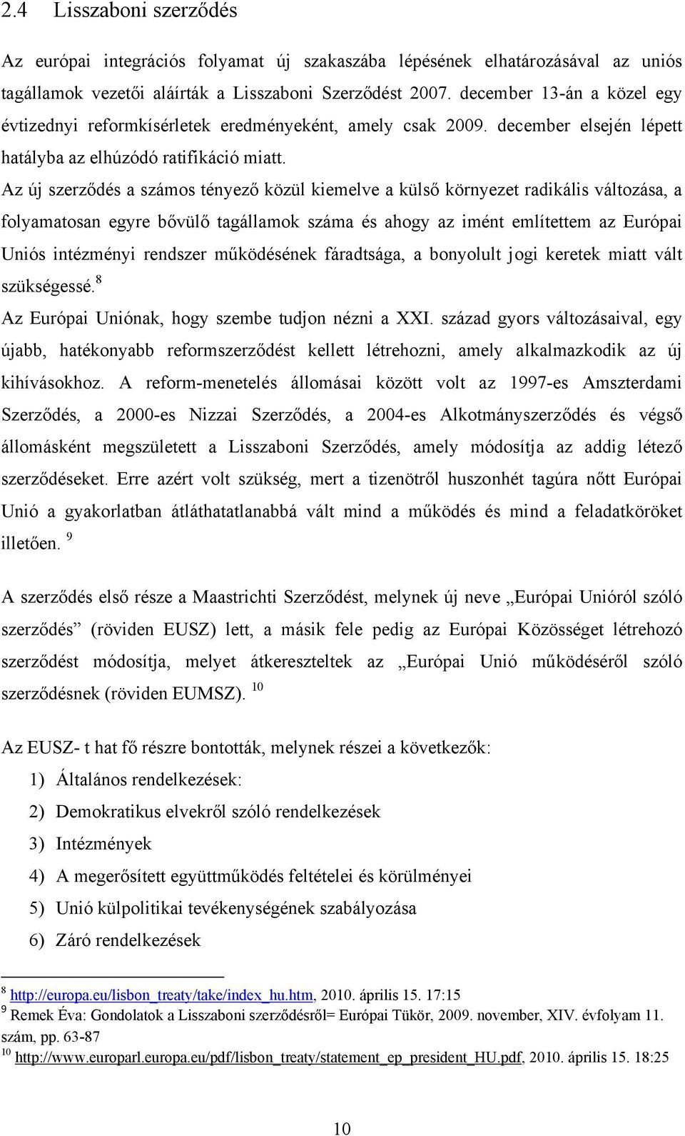 Az új szerződés a számos tényező közül kiemelve a külső környezet radikális változása, a folyamatosan egyre bővülő tagállamok száma és ahogy az imént említettem az Európai Uniós intézményi rendszer