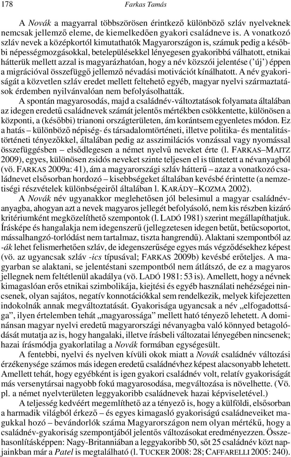 magyarázhatóan, hogy a név közszói jelentése ( új ) éppen a migrációval összefüggő jellemző névadási motivációt kínálhatott.