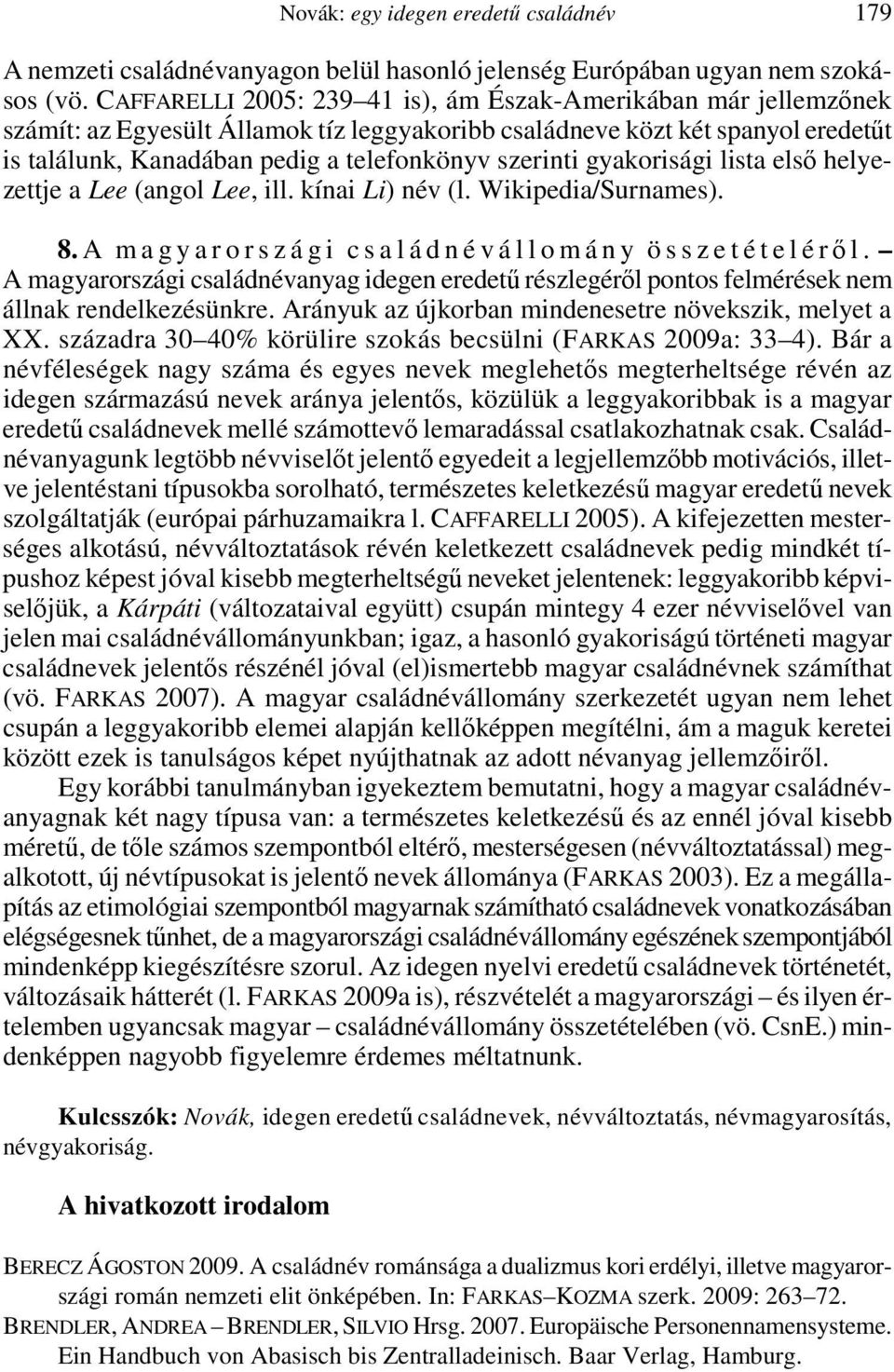 gyakorisági lista első helyezettje a Lee (angol Lee, ill. kínai Li) név (l. Wikipedia/Surnames). 8. A m a g y a r o r s z á g i c s a l á d n é v á l l o m á n y ö s s z e t é t e l é ről.