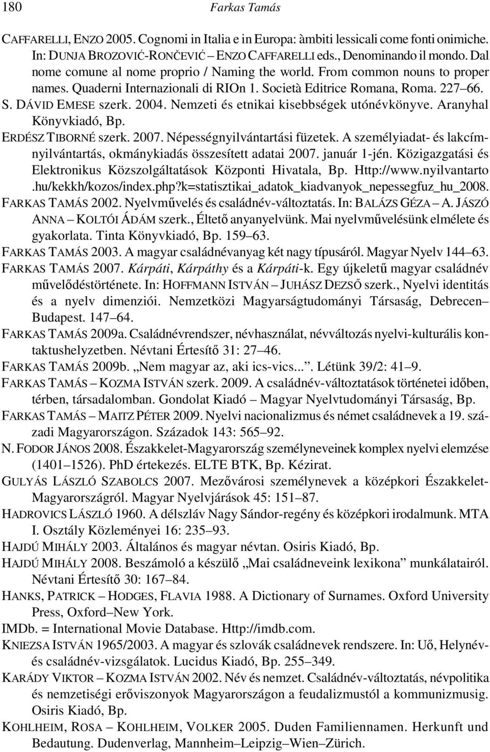 Nemzeti és etnikai kisebbségek utónévkönyve. Aranyhal Könyvkiadó, Bp. ERDÉSZ TIBORNÉ szerk. 2007. Népességnyilvántartási füzetek.