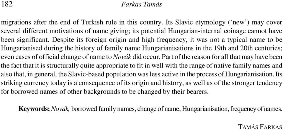 Despite its foreign origin and high frequency, it was not a typical name to be Hungarianised during the history of family name Hungarianisations in the 19th and 20th centuries; even cases of official