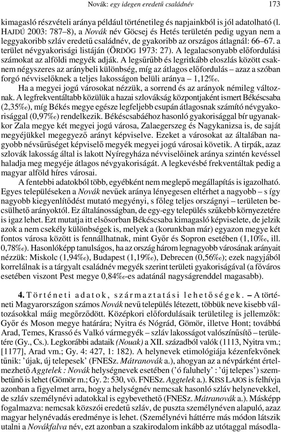 a terület névgyakorisági listáján (ÖRDÖG 1973: 27). A legalacsonyabb előfordulási számokat az alföldi megyék adják.