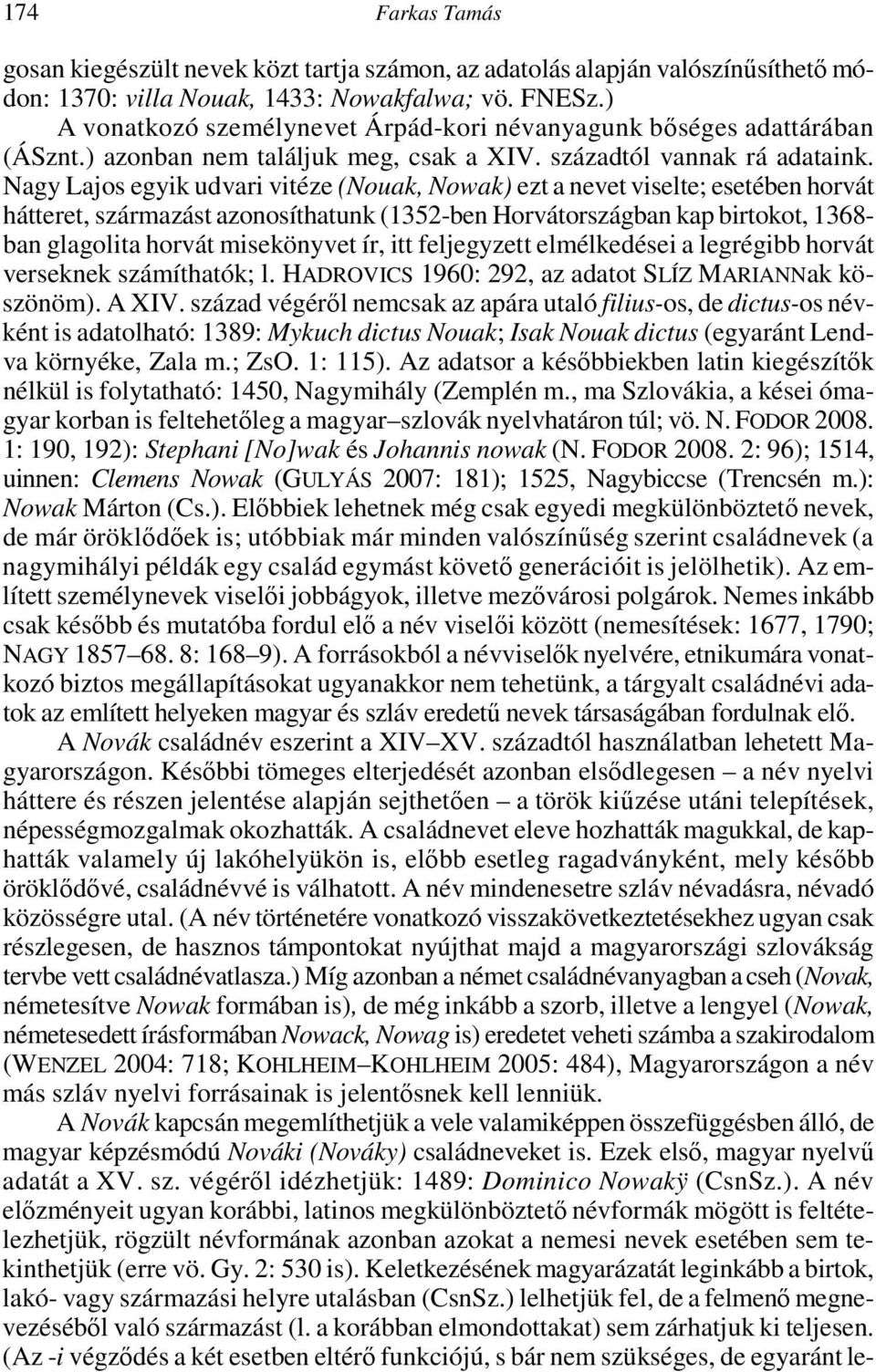 Nagy Lajos egyik udvari vitéze (Nouak, Nowak) ezt a nevet viselte; esetében horvát hátteret, származást azonosíthatunk (1352-ben Horvátországban kap birtokot, 1368- ban glagolita horvát misekönyvet