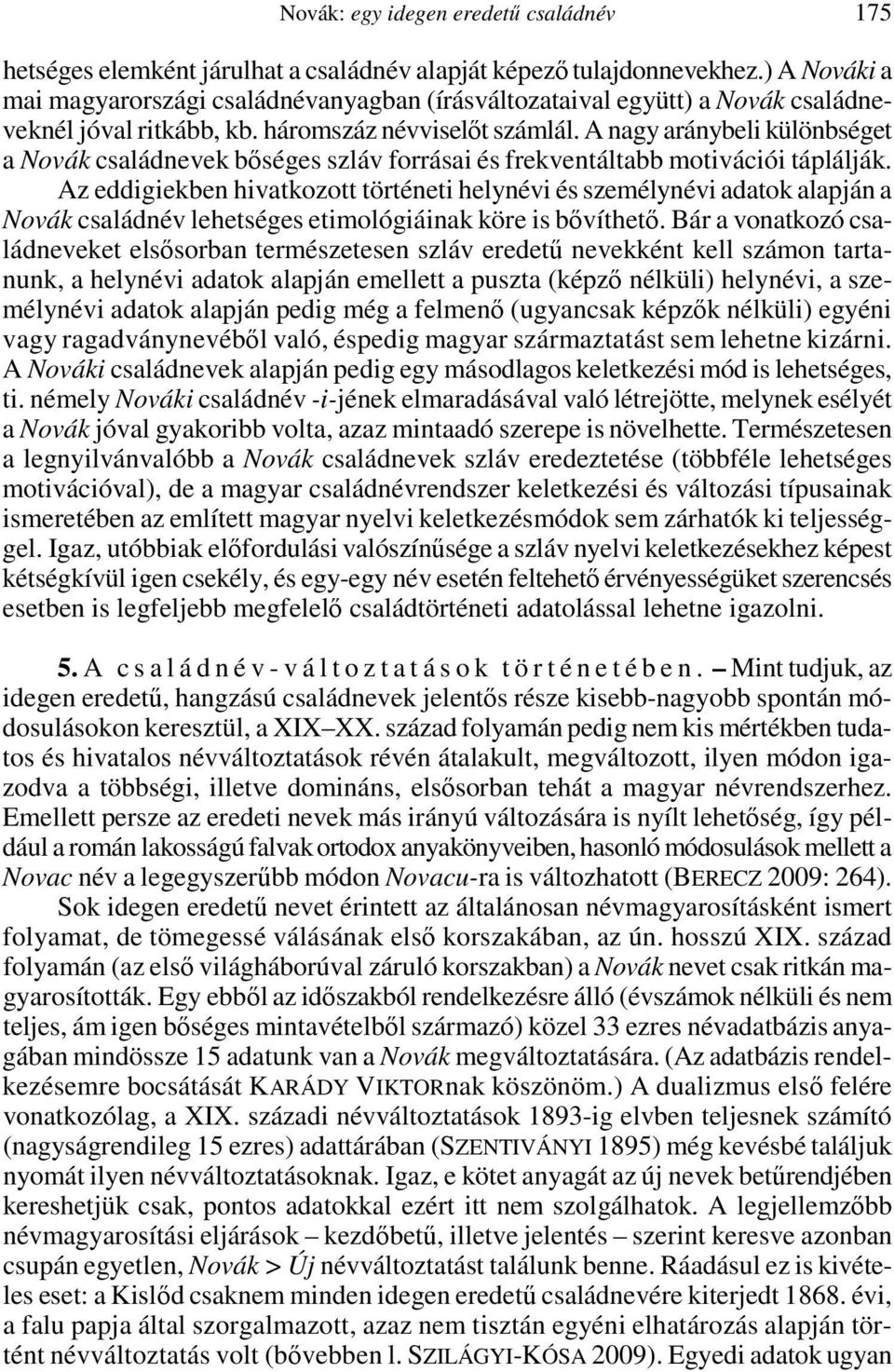A nagy aránybeli különbséget a Novák családnevek bőséges szláv forrásai és frekventáltabb motivációi táplálják.