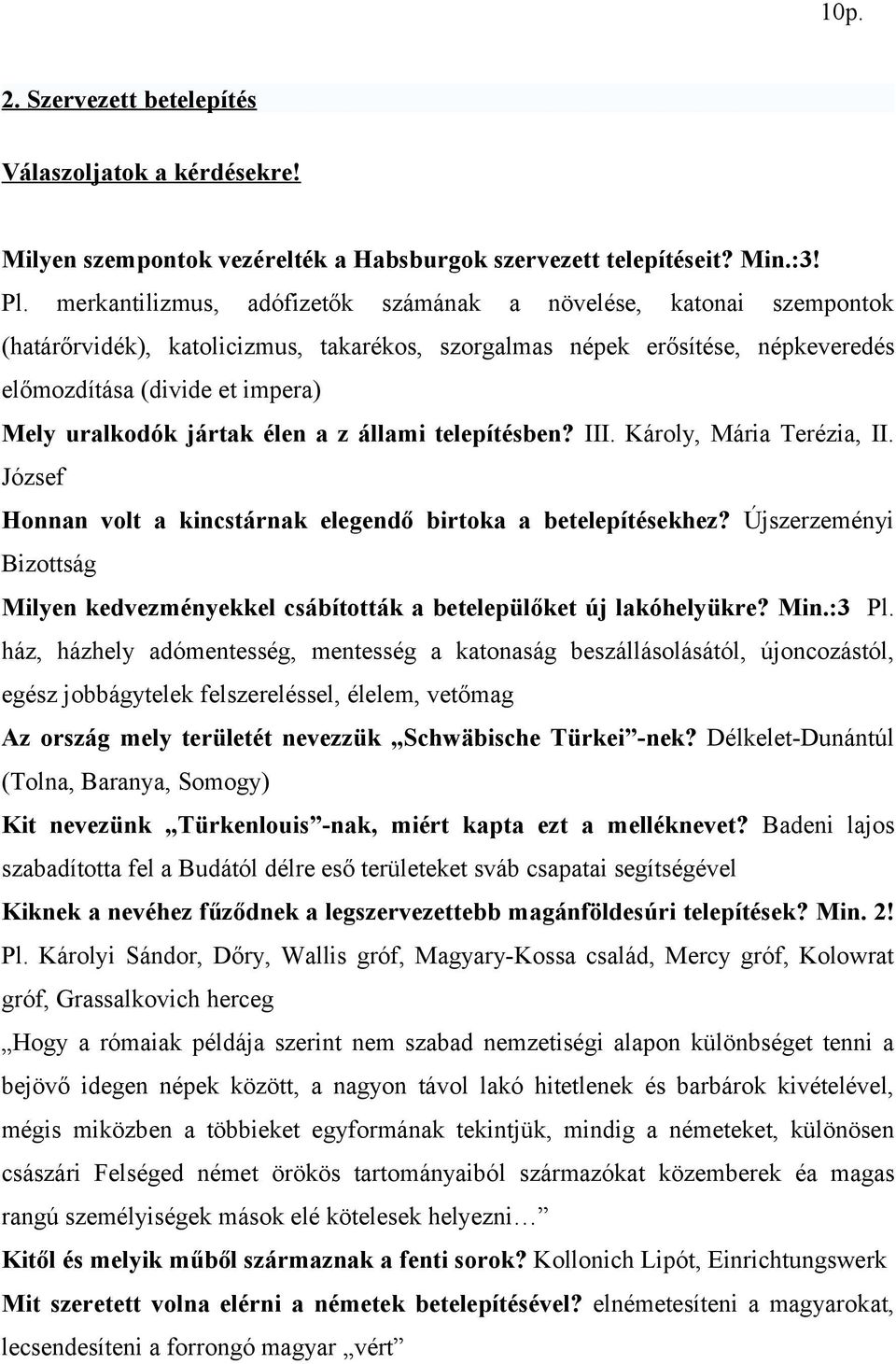 jártak élen a z állami telepítésben? III. Károly, Mária Terézia, II. József Honnan volt a kincstárnak elegendő birtoka a betelepítésekhez?