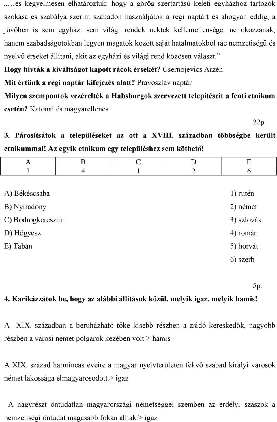 választ. Hogy hívták a kiváltságot kapott rácok érsekét? Csernojevics Arzén Mit értünk a régi naptár kifejezés alatt?