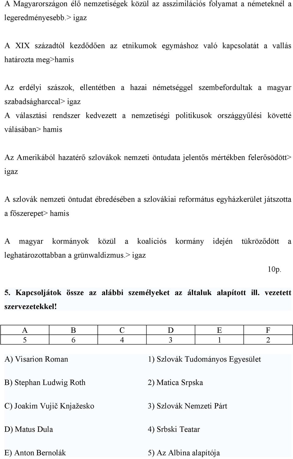 igaz A választási rendszer kedvezett a nemzetiségi politikusok országgyűlési követté válásában> hamis Az Amerikából hazatérő szlovákok nemzeti öntudata jelentős mértékben felerősödött> igaz A szlovák