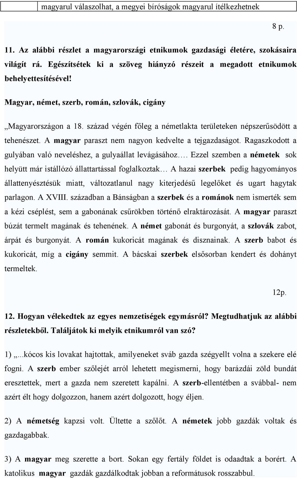 század végén főleg a németlakta területeken népszerűsödött a tehenészet. A magyar paraszt nem nagyon kedvelte a tejgazdaságot. Ragaszkodott a gulyában való neveléshez, a gulyaállat levágásához.