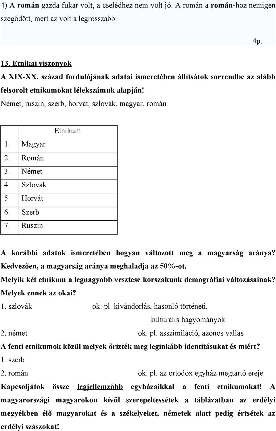 Szlovák 5 Horvát 6. Szerb 7. Ruszin Etnikum A korábbi adatok ismeretében hogyan változott meg a magyarság aránya? Kedvezően, a magyarság aránya meghaladja az 50%-ot.