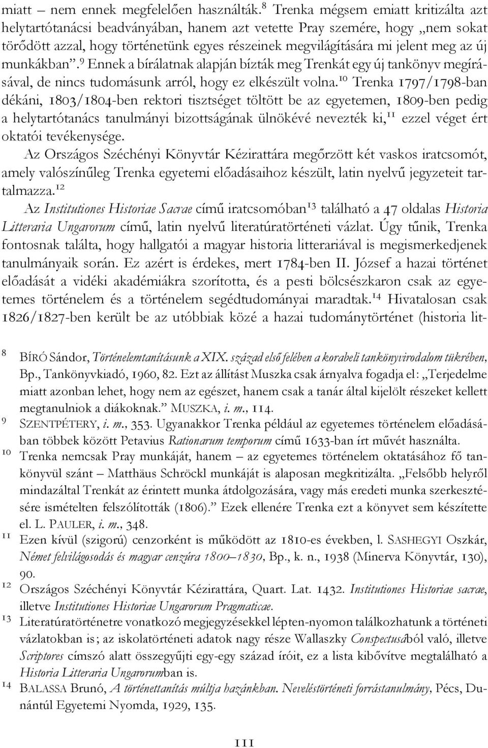 új munkákban. 9 Ennek a bírálatnak alapján bízták meg Trenkát egy új tankönyv megírásával, de nincs tudomásunk arról, hogy ez elkészült volna.