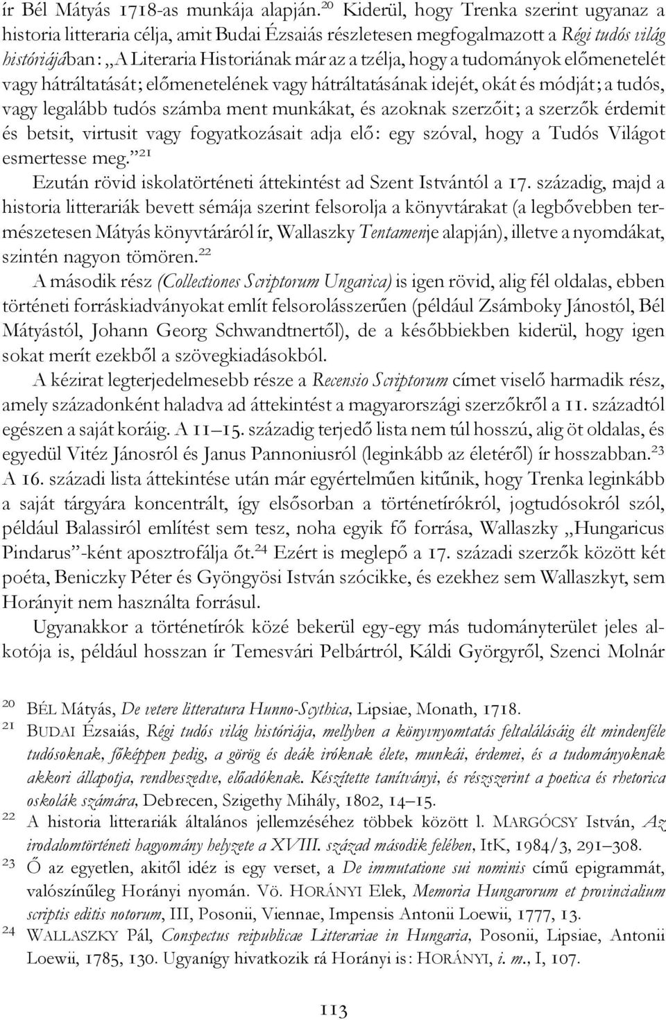 tudományok előmenetelét vagy hátráltatását; előmenetelének vagy hátráltatásának idejét, okát és módját; a tudós, vagy legalább tudós számba ment munkákat, és azoknak szerzőit; a szerzők érdemit és