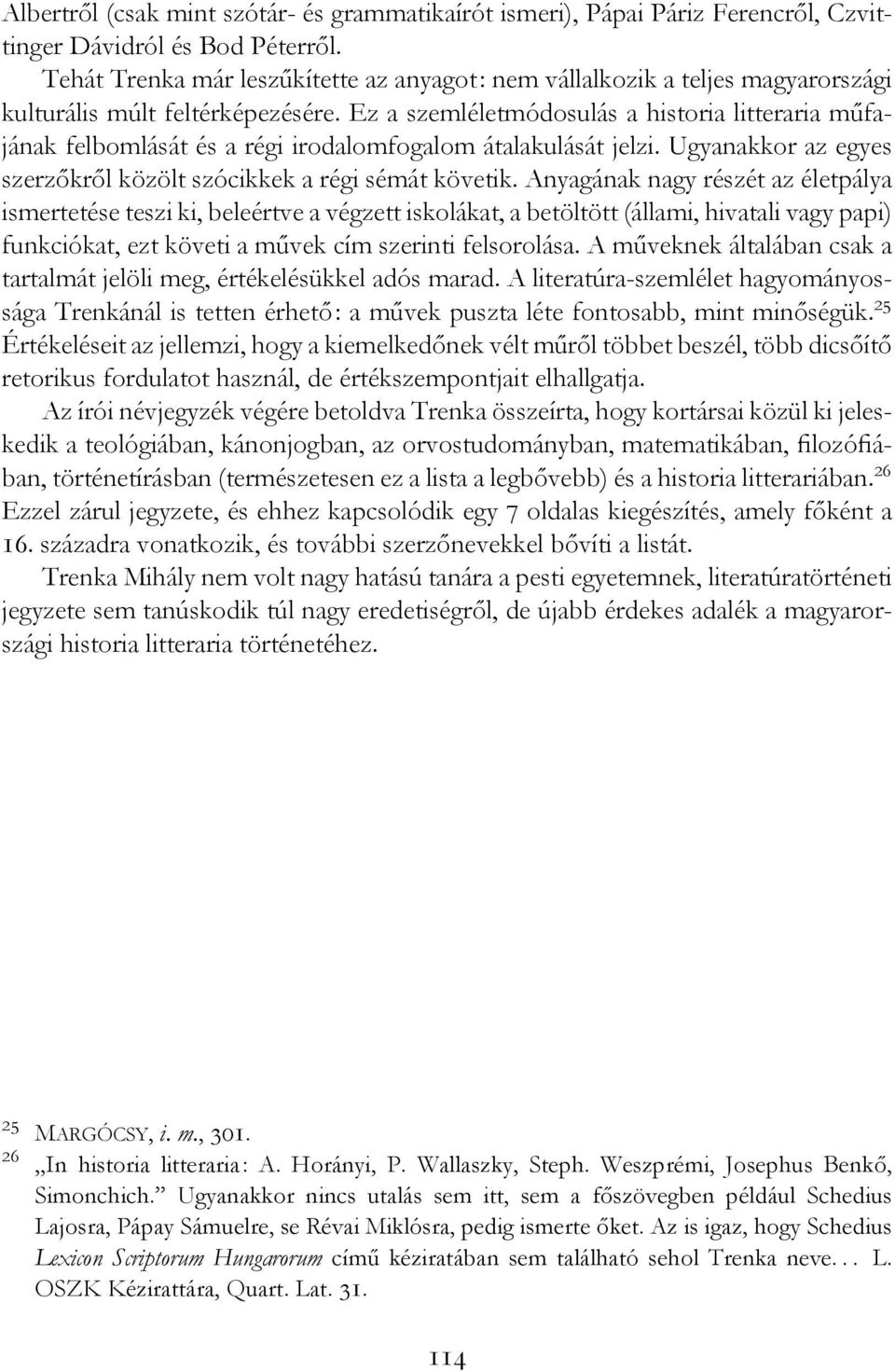 Ez a szemléletmódosulás a historia litteraria műfajának felbomlását és a régi irodalomfogalom átalakulását jelzi. Ugyanakkor az egyes szerzőkről közölt szócikkek a régi sémát követik.