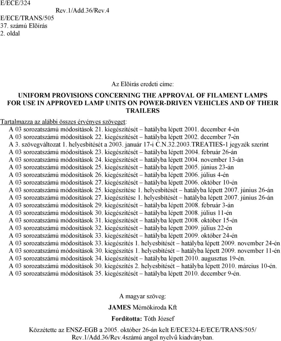 szövegváltozat 1. helyesbítését a 2003. január 17-i C.N.32.2003.TREATIES-1 jegyzék szerint A 03 sorozatszámú módosítások 23. kiegészítését hatályba lépett 2004.