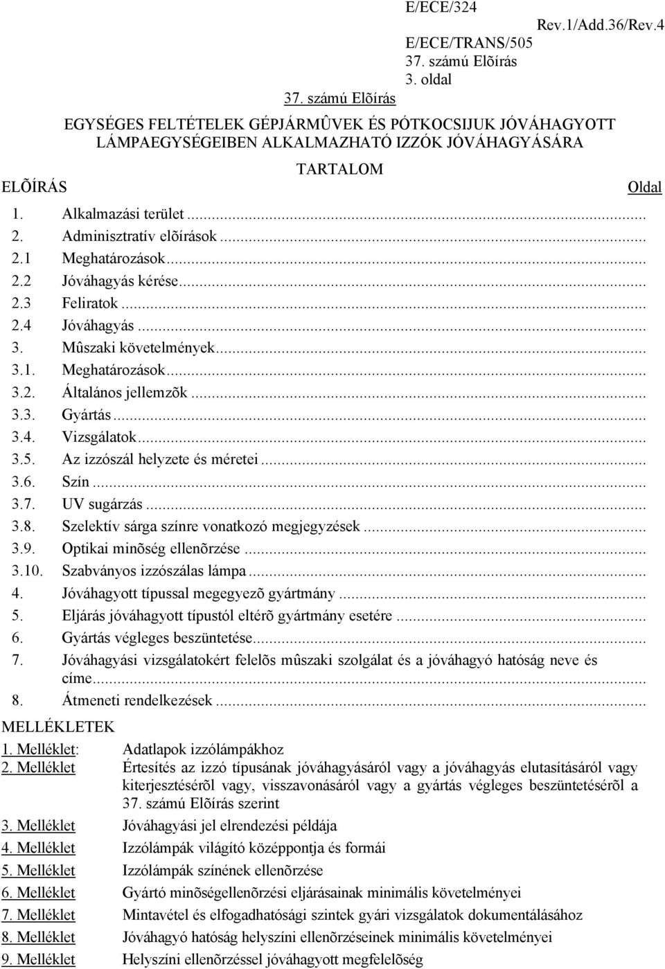 Az izzószál helyzete és méretei... 3.6. Szín... 3.7. UV sugárzás... 3.8. Szelektív sárga színre vonatkozó megjegyzések... 3.9. Optikai minõség ellenõrzése... 3.10. Szabványos izzószálas lámpa... 4.