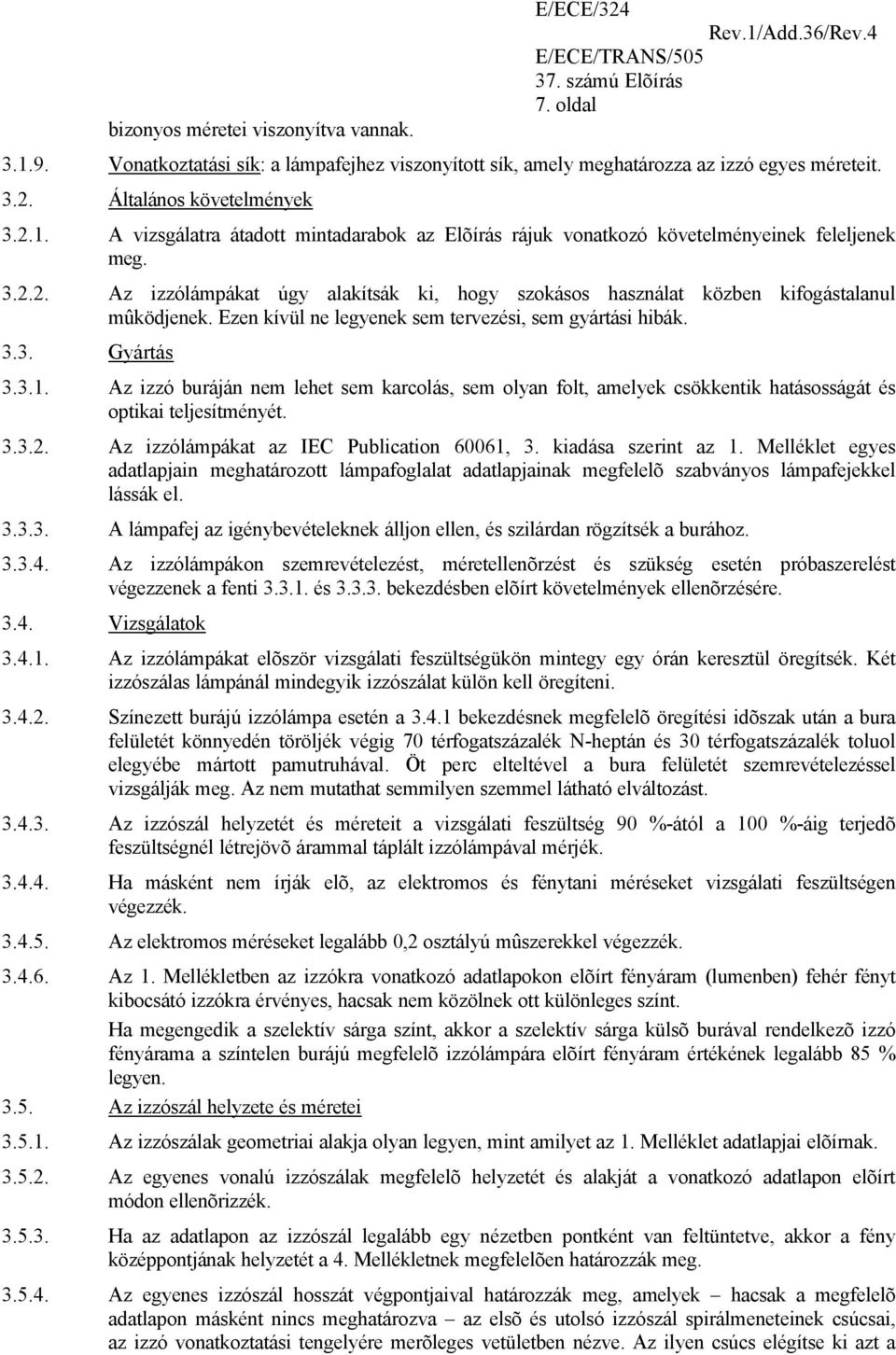 Az izzó buráján nem lehet sem karcolás, sem olyan folt, amelyek csökkentik hatásosságát és optikai teljesítményét. 3.3.2. Az izzólámpákat az IEC Publication 60061, 3. kiadása szerint az 1.