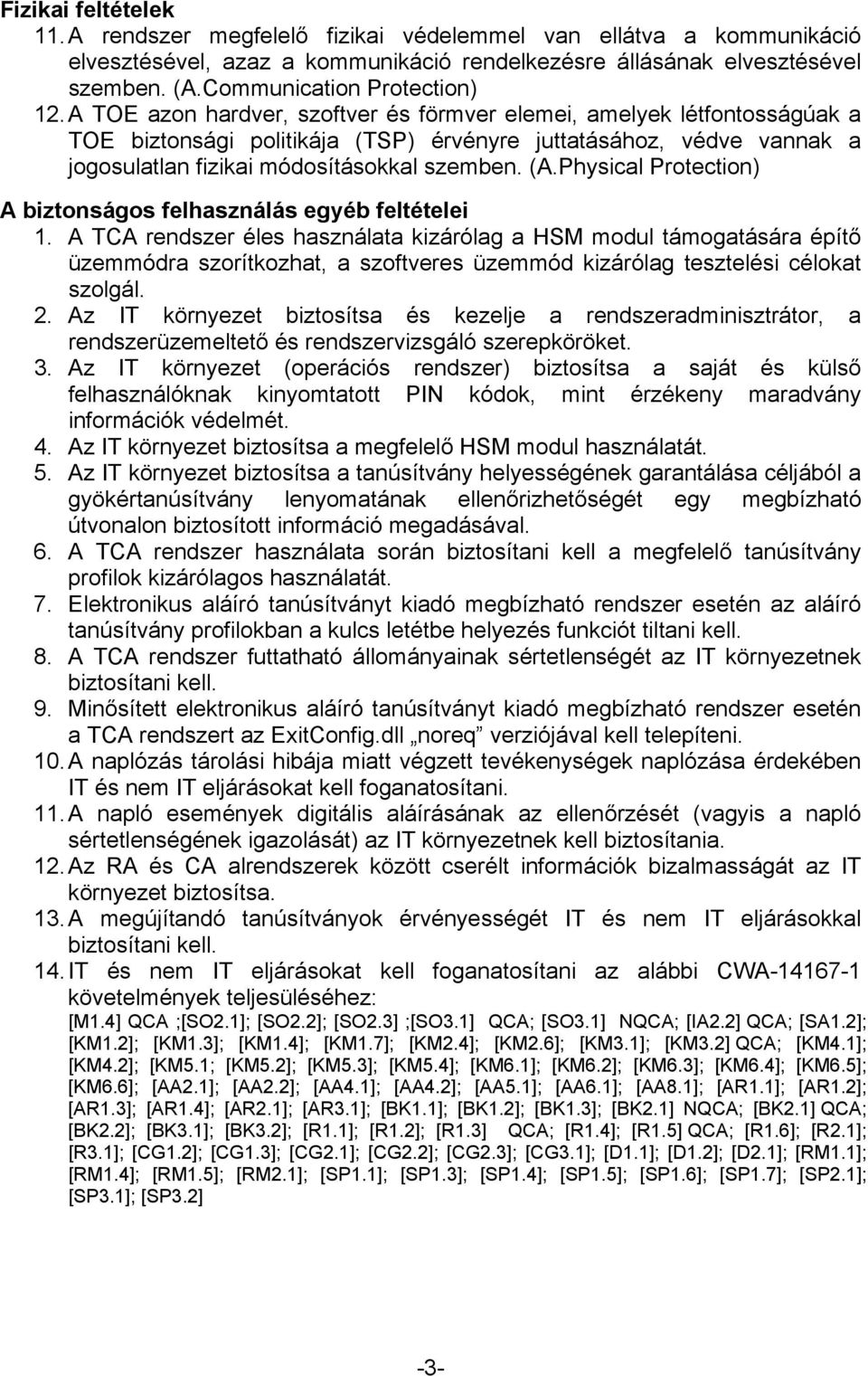 A TOE azon hardver, szoftver és förmver elemei, amelyek létfontosságúak a TOE biztonsági politikája (TSP) érvényre juttatásához, védve vannak a jogosulatlan fizikai módosításokkal szemben. (A.