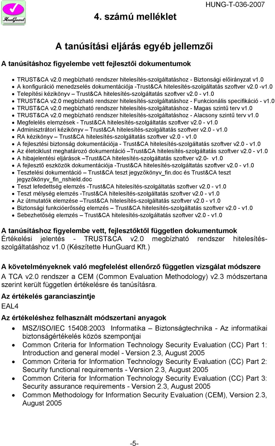 0 Telepítési kézikönyv Trust&CA hitelesítés-szolgáltatás szoftver v2.0 - v1.0 TRUST&CA v2.0 megbízható rendszer hitelesítés-szolgáltatáshoz - Funkcionális specifikáció - v1.0 TRUST&CA v2.0 megbízható rendszer hitelesítés-szolgáltatáshoz - Magas szintű terv v1.