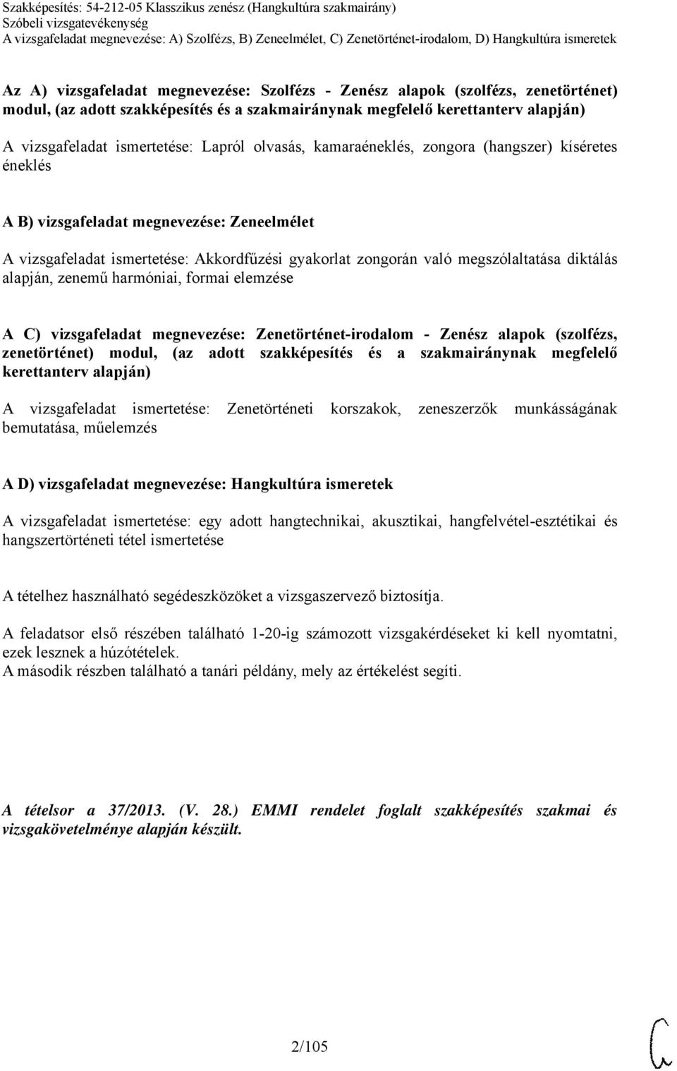 diktálás alapján, zenemű harmóniai, formai elemzése A C) vizsgafeladat megnevezése: Zenetörténet-irodalom - Zenész alapok (szolfézs, zenetörténet) modul, (az adott szakképesítés és a szakmairánynak