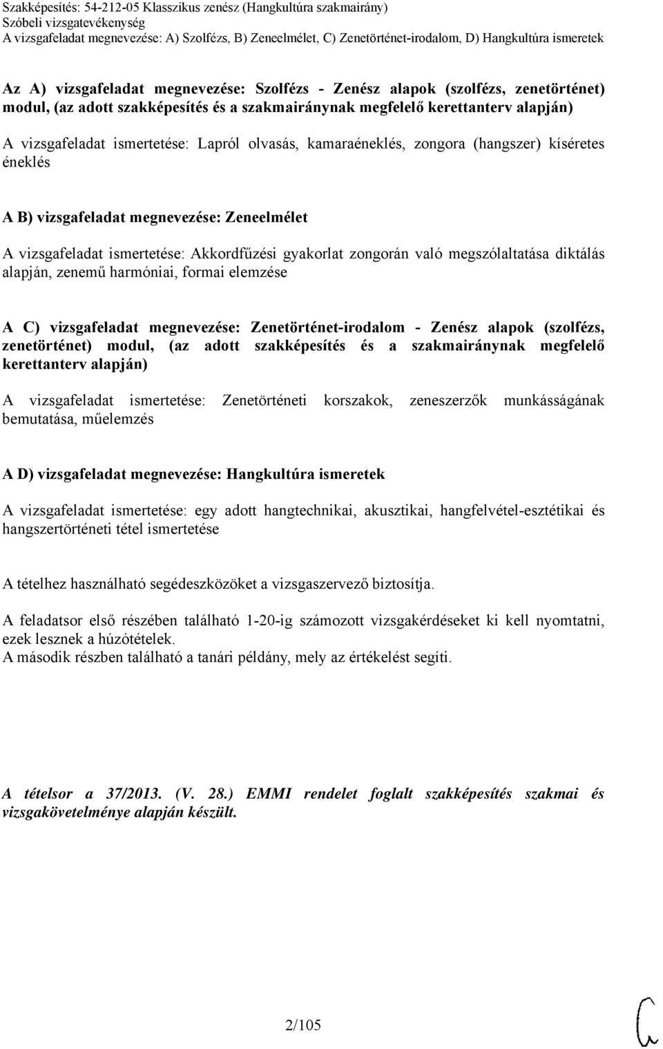 diktálás alapján, zenemű harmóniai, formai elemzése A C) vizsgafeladat megnevezése: Zenetörténet-irodalom - Zenész alapok (szolfézs, zenetörténet) modul, (az adott szakképesítés és a szakmairánynak