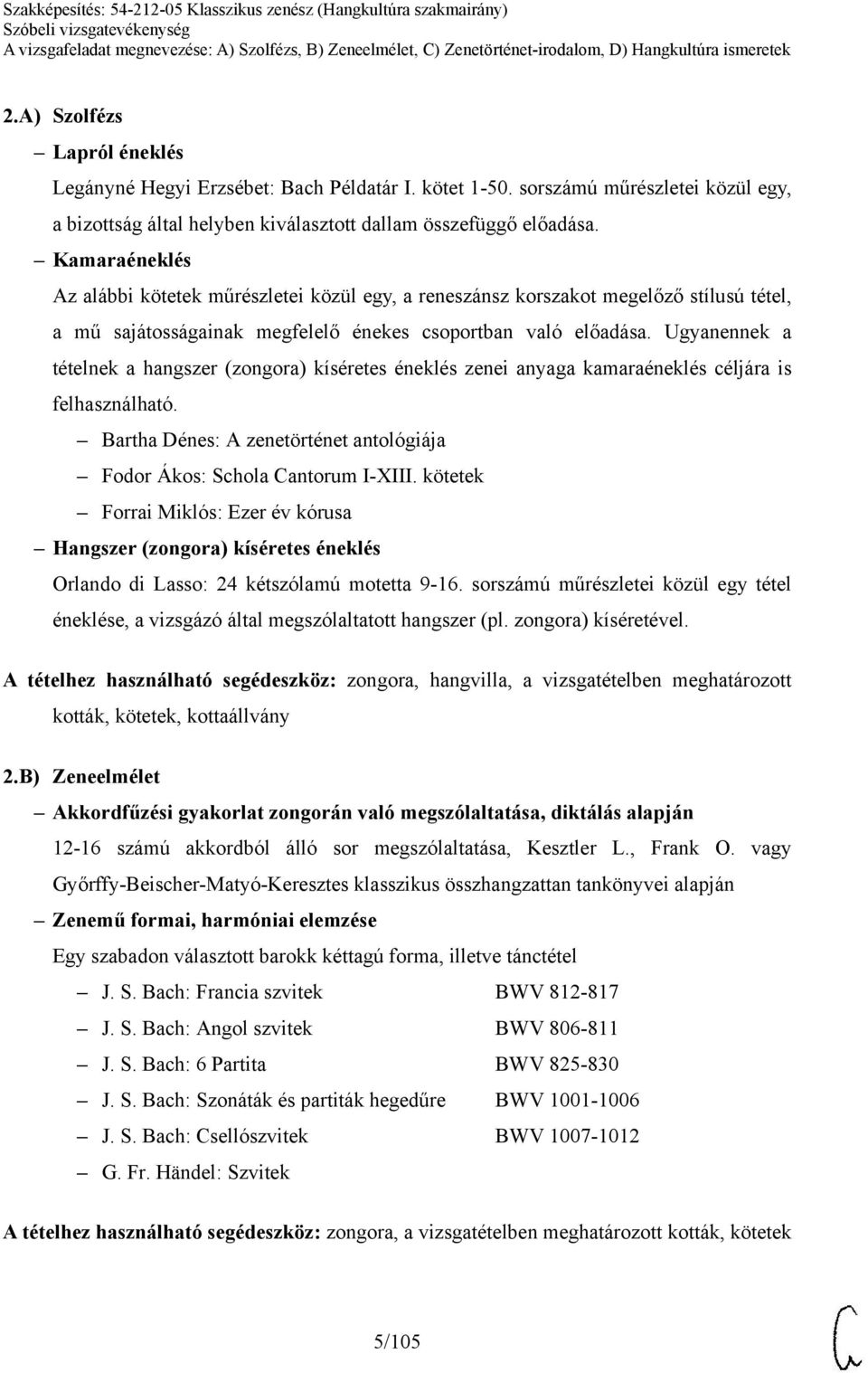 Ugyanennek a tételnek a hangszer (zongora) kíséretes éneklés zenei anyaga kamaraéneklés céljára is felhasználható. Bartha Dénes: A zenetörténet antológiája Fodor Ákos: Schola Cantorum I-XIII.