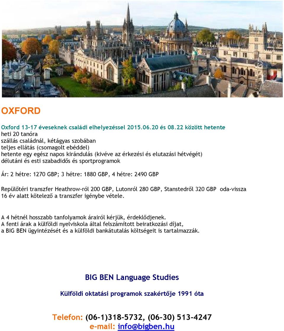 sportprogramok Ár: 2 hétre: 1270 GBP; 3 hétre: 1880 GBP, 4 hétre: 2490 GBP Repülıtéri transzfer Heathrow-ról 200 GBP, Lutonról 280 GBP, Stanstedrıl 320 GBP oda-vissza 16 év alatt kötelezı a transzfer