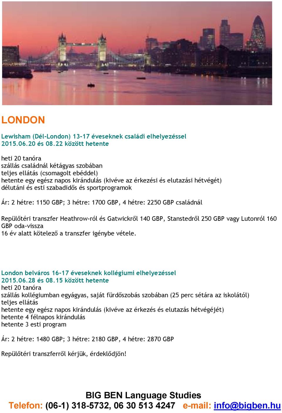 sportprogramok Ár: 2 hétre: 1150 GBP; 3 hétre: 1700 GBP, 4 hétre: 2250 GBP családnál Repülıtéri transzfer Heathrow-ról és Gatwickrıl 140 GBP, Stanstedrıl 250 GBP vagy Lutonról 160 GBP oda-vissza 16