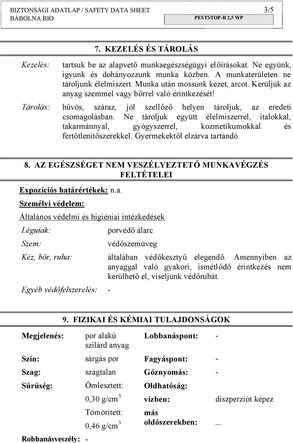 Tárolás: hűvös, száraz, jól szellőző helyen tároljuk, az eredeti csomagolásban. Ne tároljuk együtt élelmiszerrel, italokkal, takarmánnyal, gyógyszerrel, kozmetikumokkal és fertőtlenítőszerekkel.