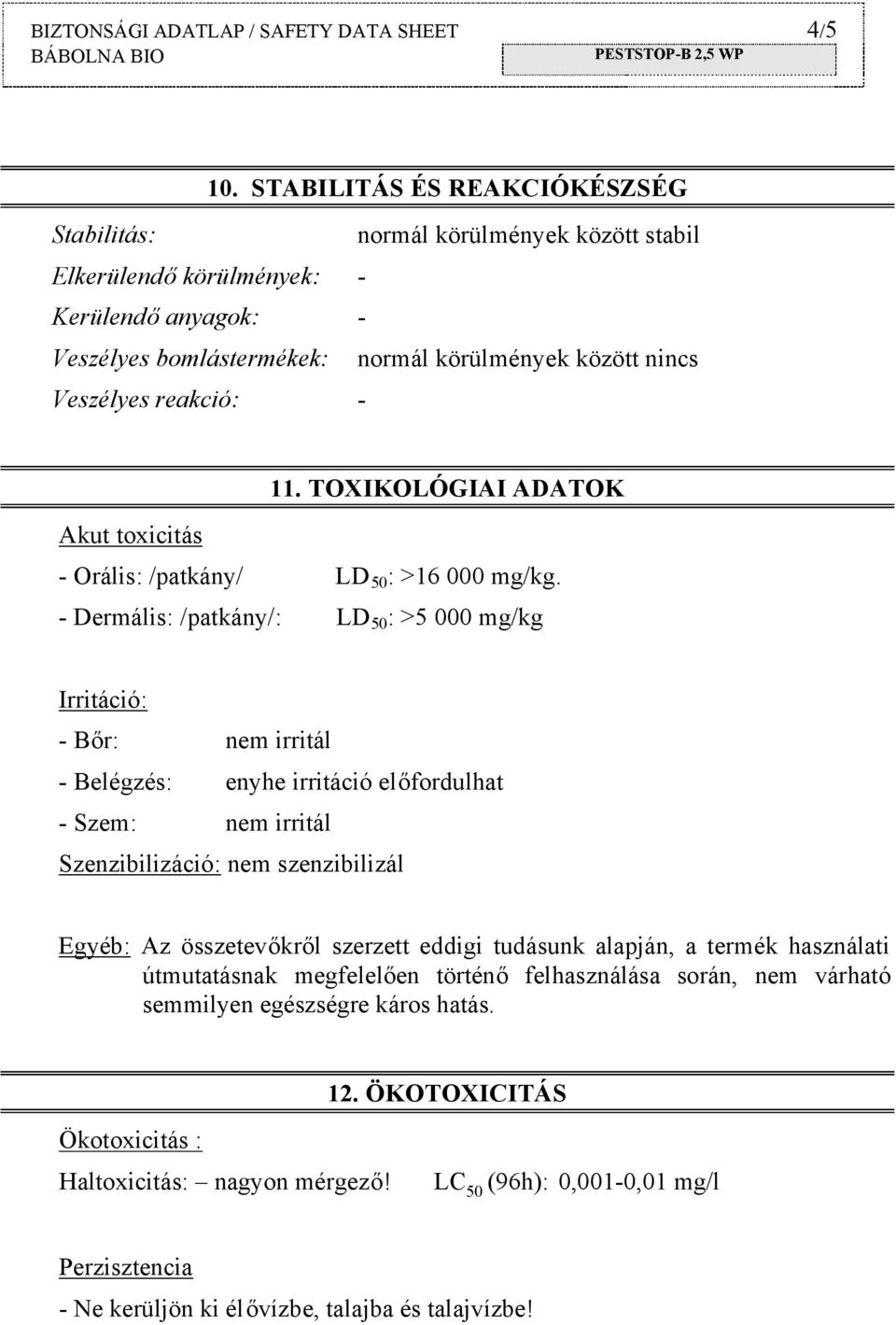 - 11. TOXIKOLÓGIAI ADATOK Akut toxicitás - Orális: /patkány/ LD 50 : >16 000 mg/kg.