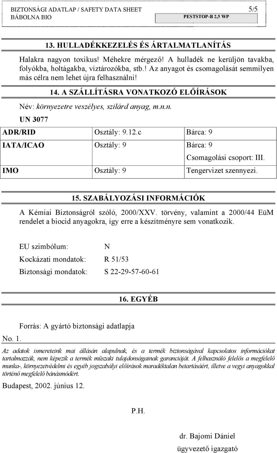 c Bárca: 9 IATA/ICAO Osztály: 9 Bárca: 9 Csomagolási csoport: III. IMO Osztály: 9 Tengervizet szennyezi. 15. SZABÁLYOZÁSI INFORMÁCIÓK A Kémiai Biztonságról szóló, 2000/XXV.