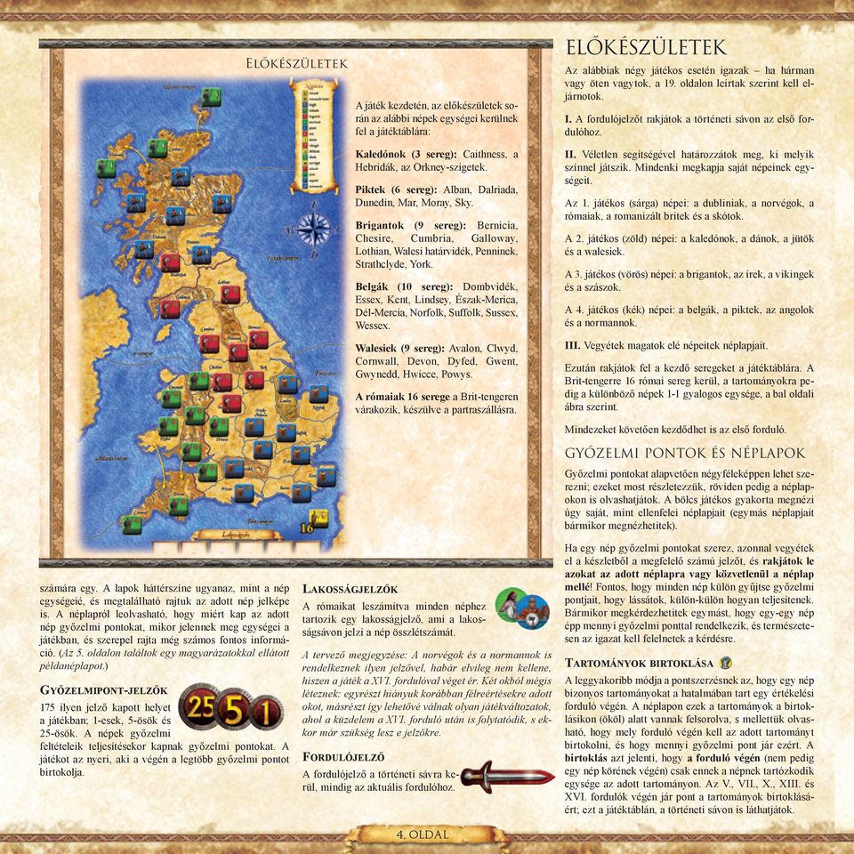 Belgák (10 sereg): Dombvidék, Essex, Kent, Lindsey, Észak-Merica, Dél-Mercia, Norfolk, Suffolk, Sussex, Wessex.