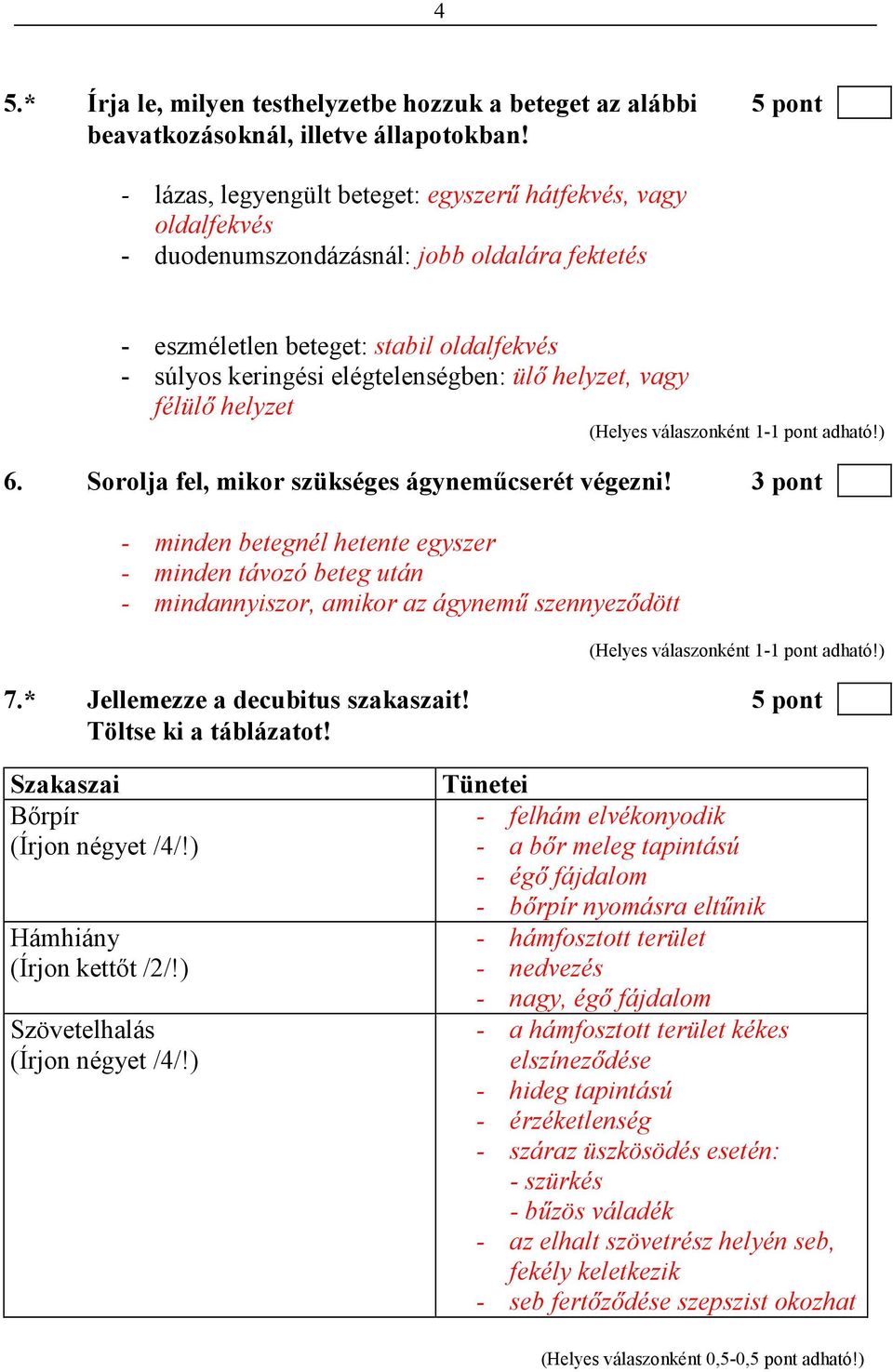 eszméletlen beteget: stabil oldalfekvés - súlyos keringési elégtelenségben: ülı helyzet, vagy félülı helyzet 6. Sorolja fel, mikor szükséges ágynemőcserét végezni!