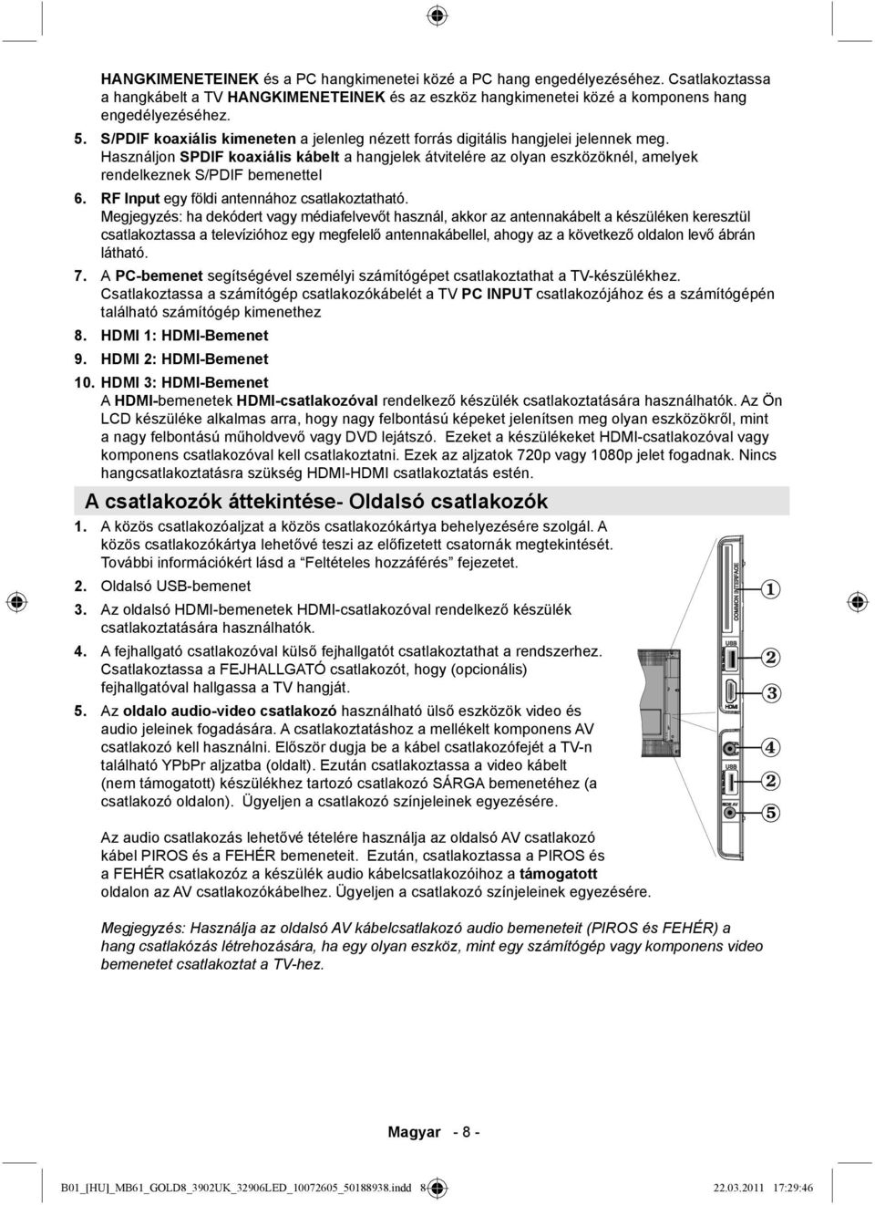 Használjon SPDIF koaxiális kábelt a hangjelek átvitelére az olyan eszközöknél, amelyek rendelkeznek S/PDIF bemenettel 6. RF Input egy földi antennához csatlakoztatható.