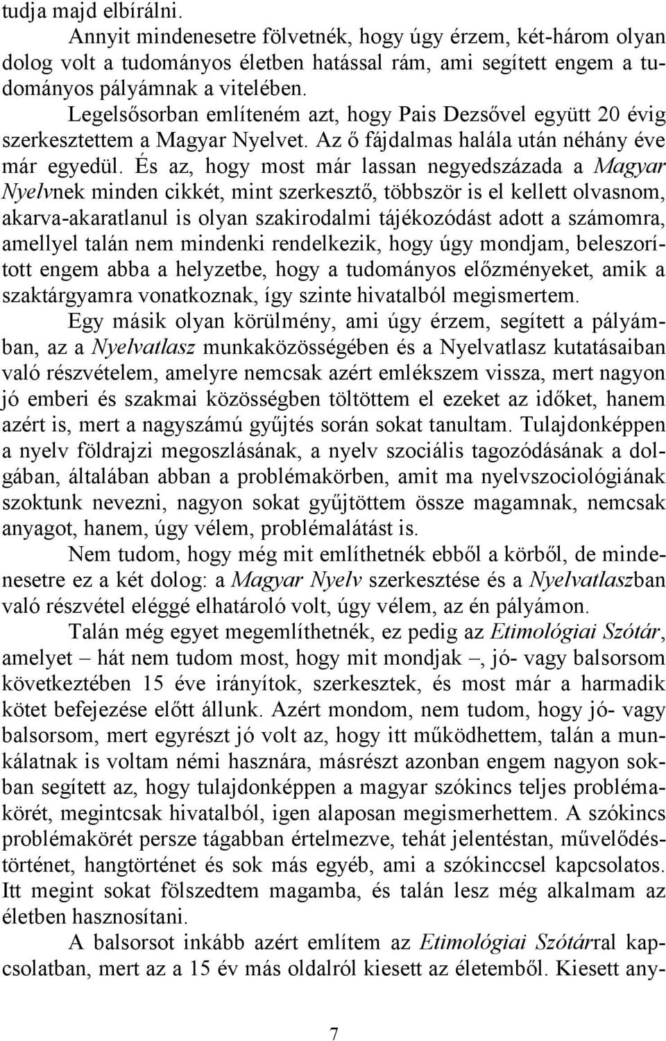 És az, hogy most már lassan negyedszázada a Magyar Nyelvnek minden cikkét, mint szerkesztő, többször is el kellett olvasnom, akarva-akaratlanul is olyan szakirodalmi tájékozódást adott a számomra,