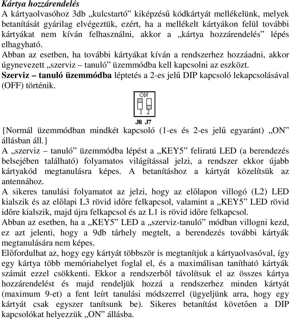 Szerviz tanuló üzemmódba léptetés a 2-es jelű DIP kapcsoló lekapcsolásával (OFF) történik. {Normál üzemmódban mindkét kapcsoló (1-es és 2-es jelű egyaránt) ON állásban áll.