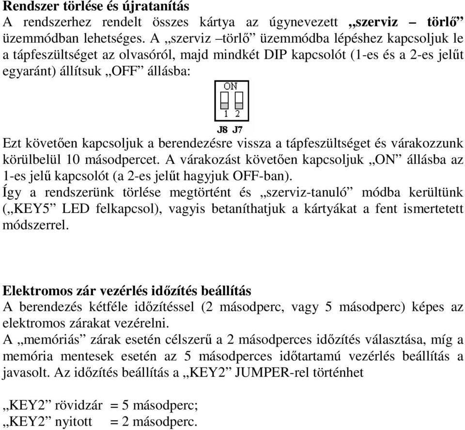 berendezésre vissza a tápfeszültséget és várakozzunk körülbelül 10 másodpercet. A várakozást követően kapcsoljuk ON állásba az 1-es jelű kapcsolót (a 2-es jelűt hagyjuk OFF-ban).