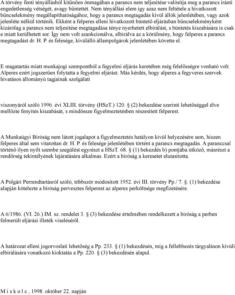 Ekként a felperes elleni hivatkozott büntető eljárásban bűncselekményként kizárólag a parancs nem teljesítése megtagadása ténye nyerhetett elbírálást, s büntetés kiszabására is csak e miatt