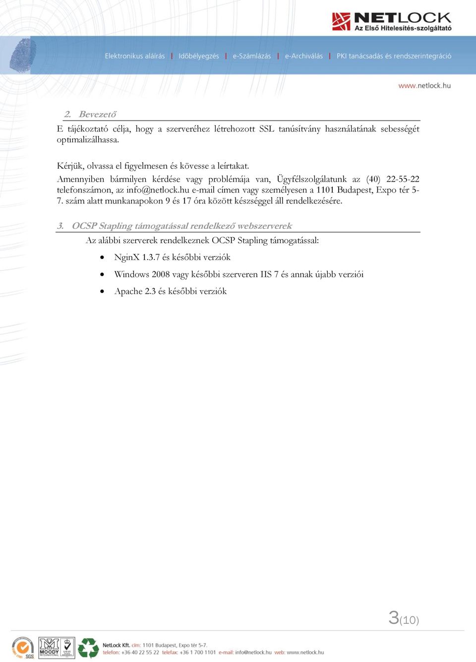 Amennyiben bármilyen kérdése vagy problémája van, Ügyfélszolgálatunk az (40) 22-55-22 telefonszámon, az info@netlock.