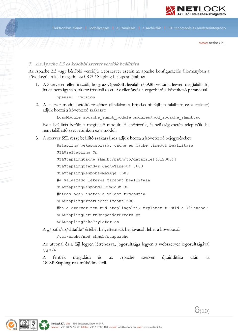 8h verziója legyen megtalálható, ha ez nem így van, akkor frissítsük azt. Az ellenőrzés elvégezhető a következő paranccsal. openssl version 2. A szerver modul betöltő részéhez (általában a httpd.