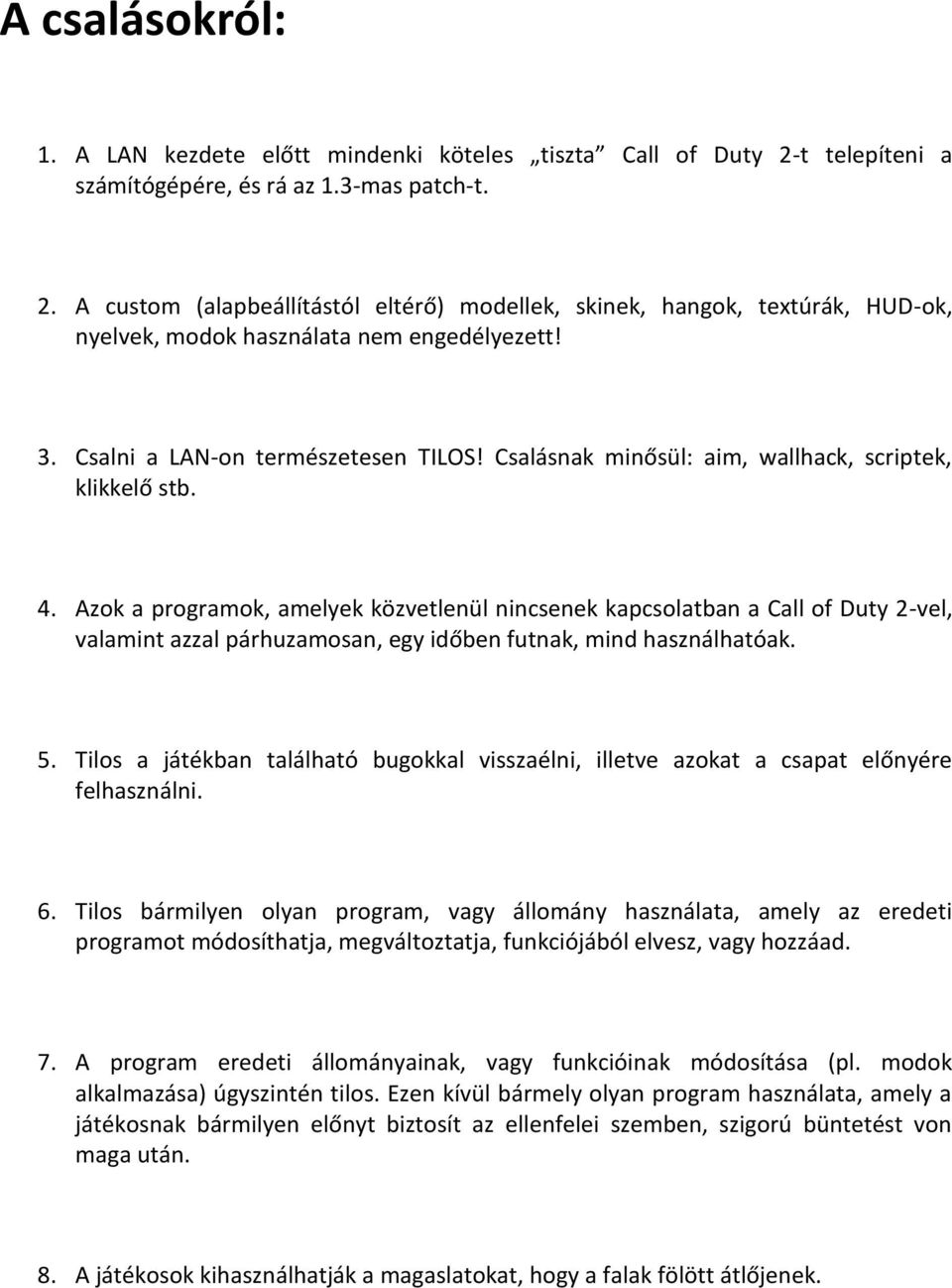 Azk a prgramk, amelyek közvetlenül nincsenek kapcslatban a Call f Duty 2-vel, valamint azzal párhuzamsan, egy időben futnak, mind használhatóak. 5.