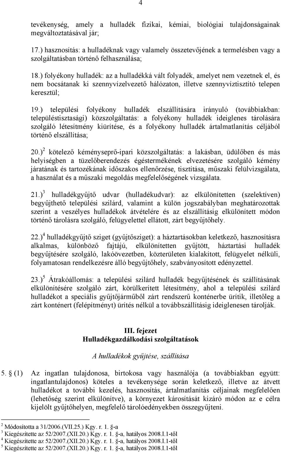 ) folyékony hulladék: az a hulladékká vált folyadék, amelyet nem vezetnek el, és nem bocsátanak ki szennyvízelvezető hálózaton, illetve szennyvíztisztító telepen keresztül; 19.