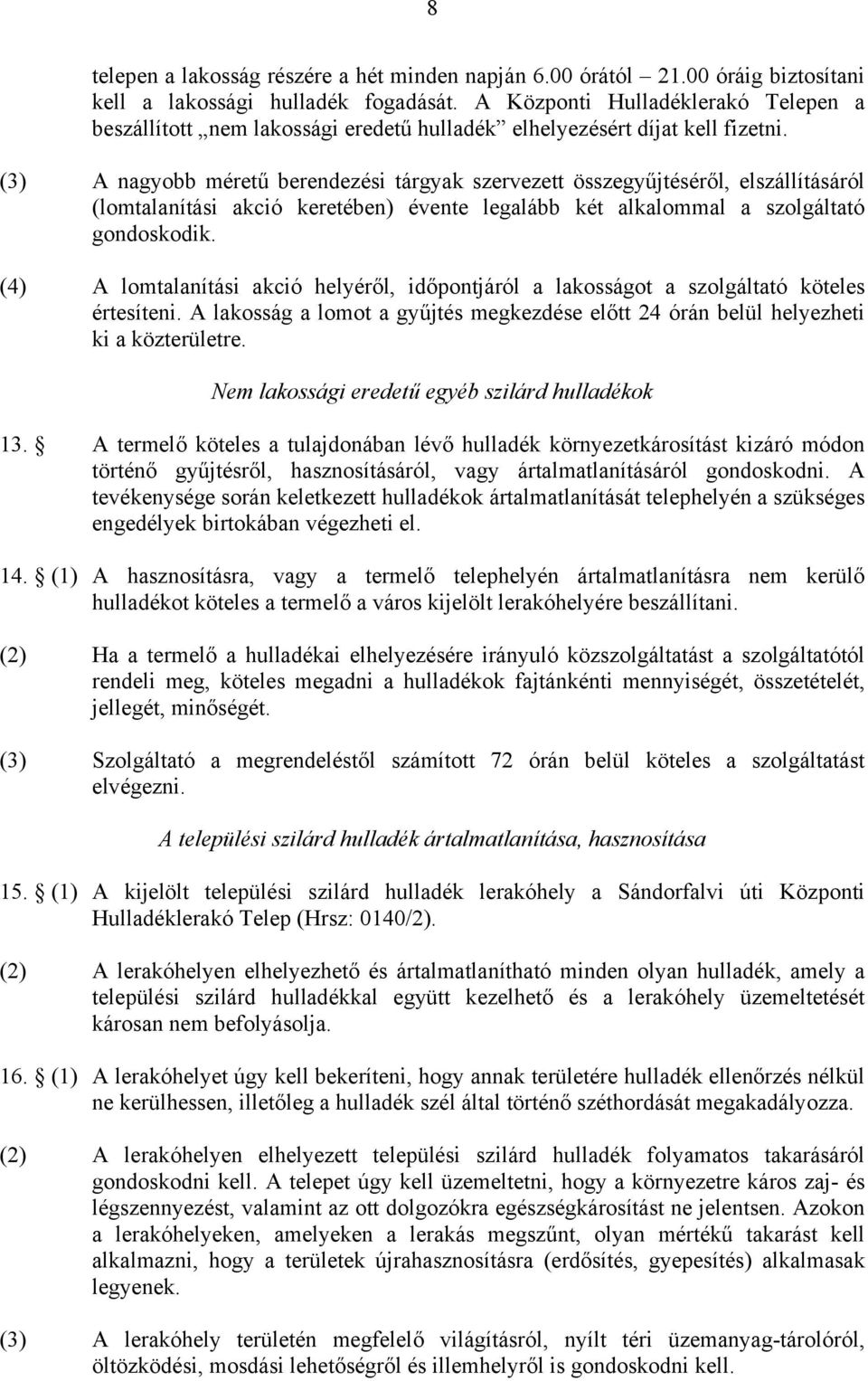 (3) A nagyobb méretű berendezési tárgyak szervezett összegyűjtéséről, elszállításáról (lomtalanítási akció keretében) évente legalább két alkalommal a szolgáltató gondoskodik.